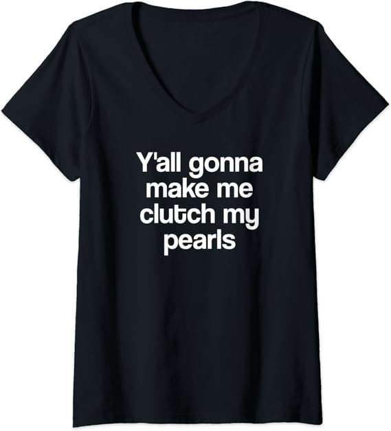 Womens Y'all Gonna Make Me Clutch My Pearls Funny Quote